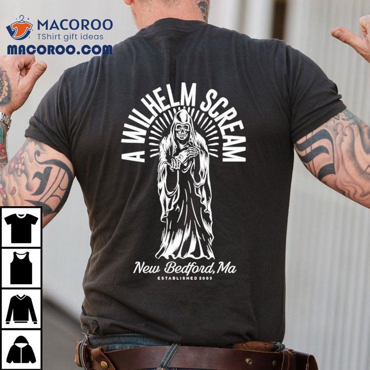 A Wilhelm Scream New Bedford Ma Grim Reaper Est 2003 Shirt A Wilhelm Scream New Bedford Ma Grim Reaper Est 2003 Shirt