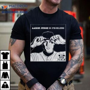 Aaron Judge Problems But A Pitch Ain T One Tshirt