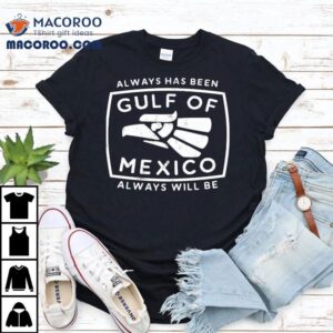 Always Has Been Gulf Of Mexico Always Will Be Tshirt