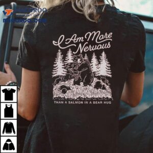 Am More Nervous Than A Salmon In A Bear Hug Tshirt