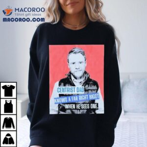 Andrew Lawrence Centrist Dad Knows A Far Right Bigot When He Sees One Shirt 3 Andrew Lawrence Centrist Dad Knows A Far Right Bigot When He Sees One Tshirt