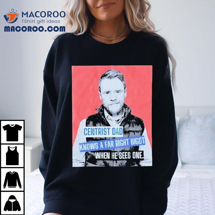 Andrew Lawrence Centrist Dad Knows A Far Right Bigot When He Sees One Shirt Andrew Lawrence Centrist Dad Knows A Far Right Bigot When He Sees One Shirt
