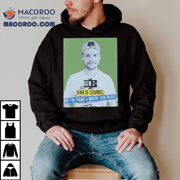 Andrew Lawrence Gen Z- War Is Coming But I’m Taking A Mental Health Day Shirt Andrew Lawrence Gen Z- War Is Coming But I’m Taking A Mental Health Day Shirt
