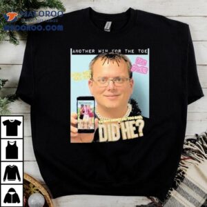 Another Win For The Toe Ya Boy Didn T Do Too Bad Did Tshirt