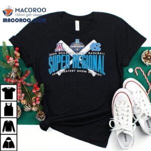Arizona Vs North Carolina Ncaa Division I Baseball Super Regional The Greatest Show On Dirt Tshirt