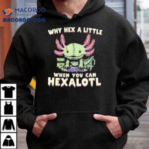 Axolotl Why Hex A Little When You Can Hexalotl Shirt 3 Axolotl Why Hex A Little When You Can Hexalotl Tshirt