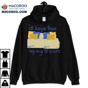 Di Kaya Tayo Taping Friends Tshirt