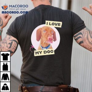 Dog I Love My Dog Shirt 3 Dog I Love My Dog Tshirt
