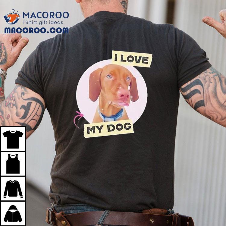 Dog I Love My Dog Shirt Dog I Love My Dog Shirt