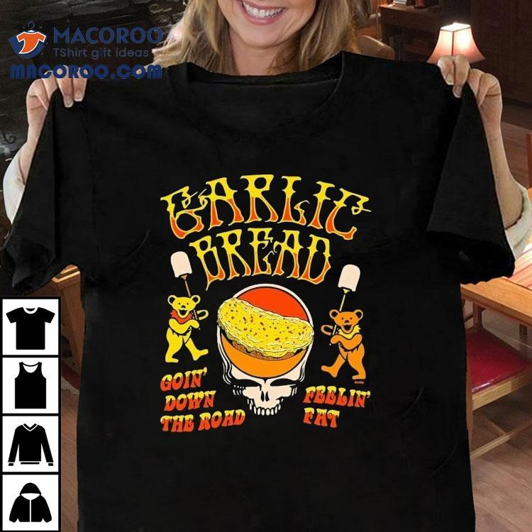 Garlic Bread Goin’ Down The Road Feelin’ Fat Bears Shirt Garlic Bread Goin’ Down The Road Feelin’ Fat Bears Shirt