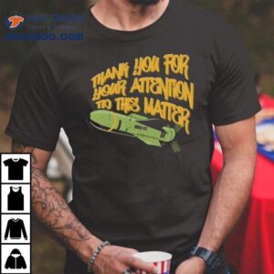 Gbu Thank You For Your Attention To This Matter Tshirt