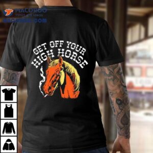 Get Off Your High Horse Tshirt