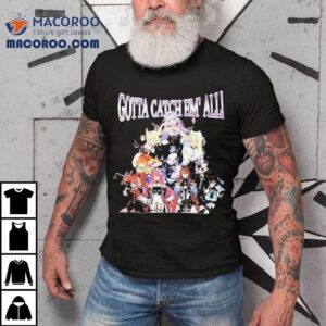 Gotta Catch Em All Anime Characters Tshirt