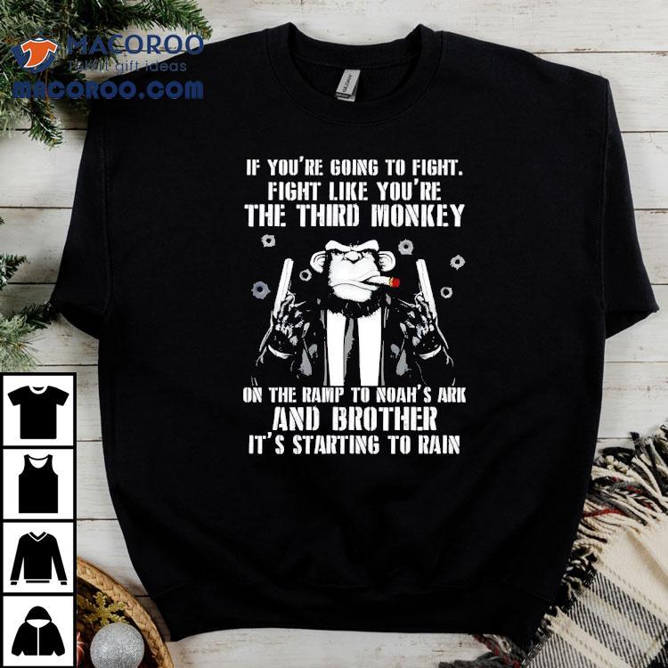 If You’re Going To Fight Fight Like You’re The Third Monkey Shirt If You’re Going To Fight Fight Like You’re The Third Monkey Shirt
