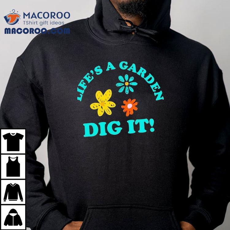 Life’s A Garden Dig It Shirt Life’s A Garden Dig It Shirt