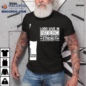 Lord Give Me Patience Because If You Give Me Strength I'm Gonna Need Bail Money To Go With It Shirt 3 Lord Give Me Patience Because If You Give Me Strength I M Gonna Need Bail Money To Go With I Tshirt