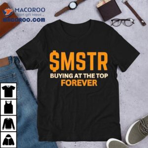 $mstr Buying At The Top Forever Microstrategy $mstr Michael Saylor Bitcoin Shirt 3 Mstr Buying At The Top Forever Microstrategy Mstr Michael Saylor Bitcoin Tshirt