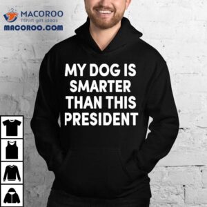 My Dog Is Smarter Than This Presiden Tshirt