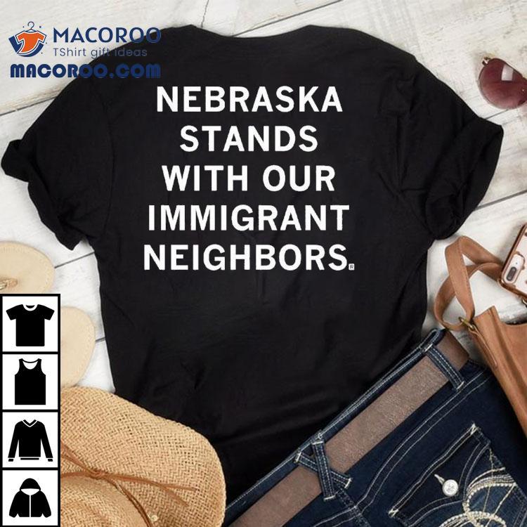 Nebraska Stands With Our Immigrant Neighbors Shirt Nebraska Stands With Our Immigrant Neighbors Shirt