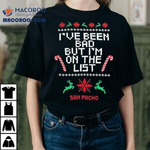 San Pacho I Ve Been Bad But I M On The List Ugly Christmas Tshirt