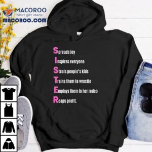 Sister Spreads Joy Inspires Everyone Steals People S Kids Trains Them To Wrestle Employs Them In Her Rodeo Reaps Profit Acrostic Poem Tshirt