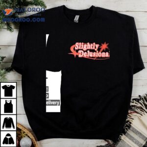 Slightly Delusional Shirt 3 Slightly Delusional Tshirt