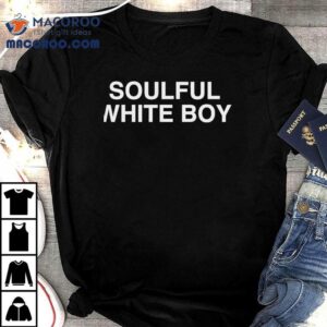 Soulful White Boy 3 Soulful White Boy Tshirt