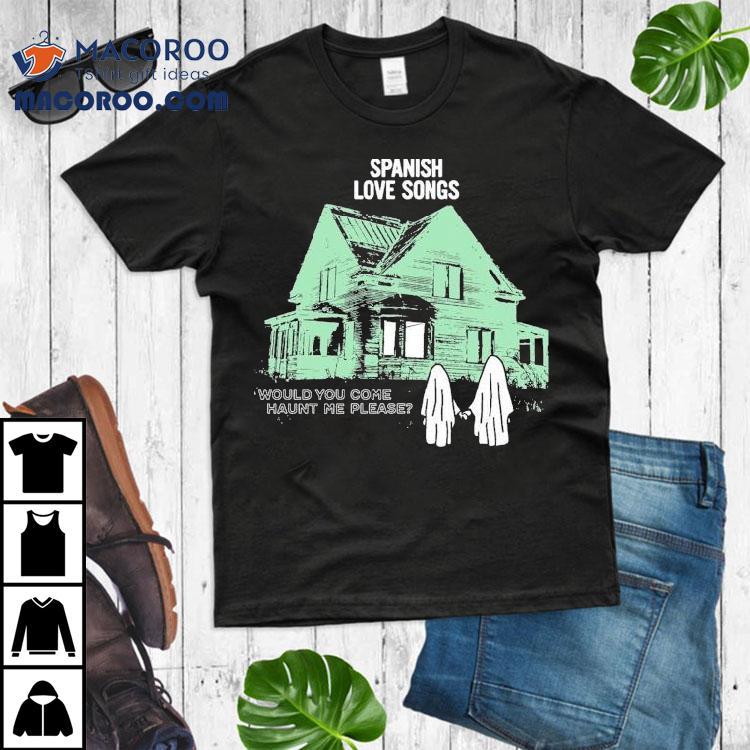 Spanish Love Songs Would You Come Haunt Me Please House Ghost Shirt Spanish Love Songs Would You Come Haunt Me Please House Ghost Shirt