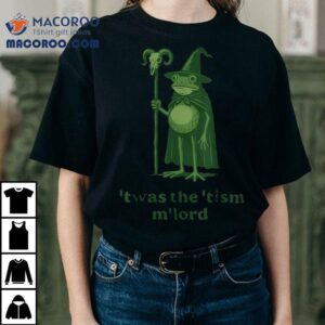 T Was The Tism M Lord Frog Wizard Tshirt