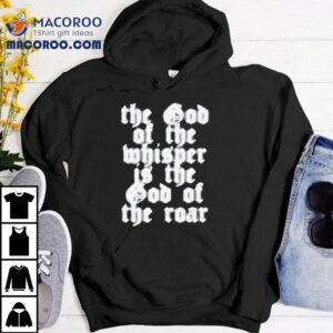 The God Of The Whisper Is The God Of The Roar New Tshirt