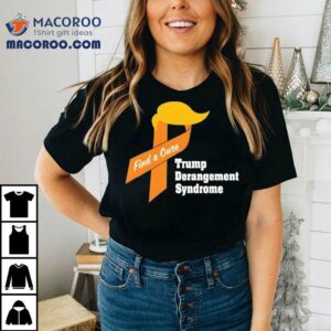 Trump Derangement Syndrome Find A Cure Tshirt