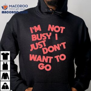 Tyler Spangler I'm Not Busy I Just Don't Want To Go Shirt 3 Tyler Spangler I M Not Busy I Just Don T Want To Go Tshirt