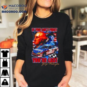 Washington If You Ain T First You Re Last American Tshirt