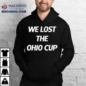 We Lost The Ohio Cup Tshirt