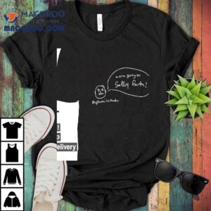 We Re Going To Sally Forth Tshirt