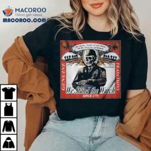 We Stand The Watch Genuine Traditions As Storm Clouds Of War Brew On The Horizons Of History Since Tshirt