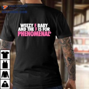 Weezy F Baby And The F Is For Phenomenal Tshirt