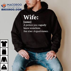 Wife Dictionary Definition A Person Vaguely Know Somehow See Also Acquaintance Tshirt