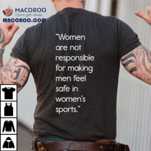 Women Are Not Responsible For Making Men Feel Safe In Women S Sports Jennifer Sey Tshirt