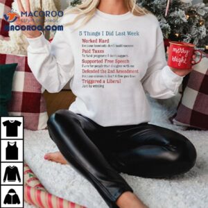 5 Things I Did Last Week Worked Hard Paid Taxes Supported Free Speech Defended The 2nd Amendment Triggered A Liberal Shirt