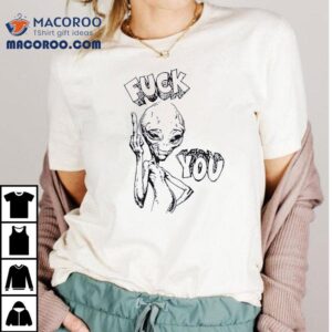 Alien Middle Finger Fck You Shirt