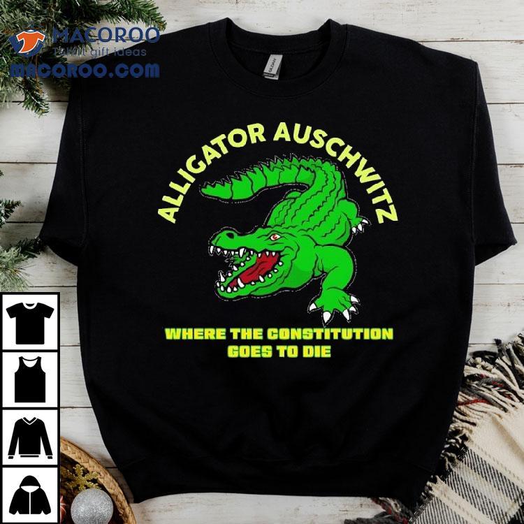  Alligator Auschwitz Where The Constitution Goes To Die Tshirt