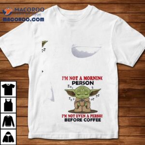 Baby Yoda I M Not A Morning Person Z Z I M Not Even A Person Before Coffee Tshirt
