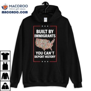 Built By Immigrants You Can T Deport History United State Map Tshirt