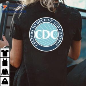 Cdc Centers To Deceive And Control Shirt