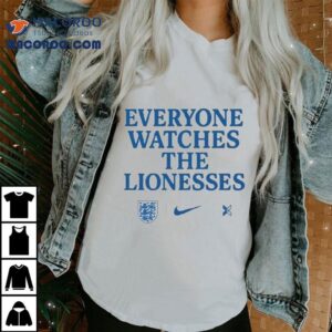 Everyone Watches The Lionesses Nike Tshirt