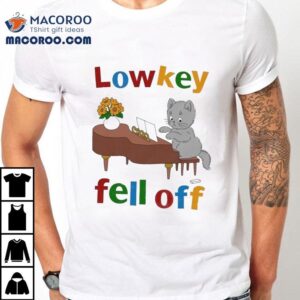Low Key Fell Off Cat Shirt