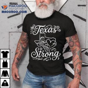 Texas Stronger Than The Storm Pray For Texas Hill Country Tshirt