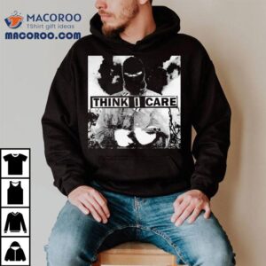 Think I Care Tshirt
