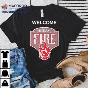 Welcome The Portland Fire Logo Shirt